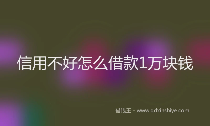 信用不好怎么借款1万块钱