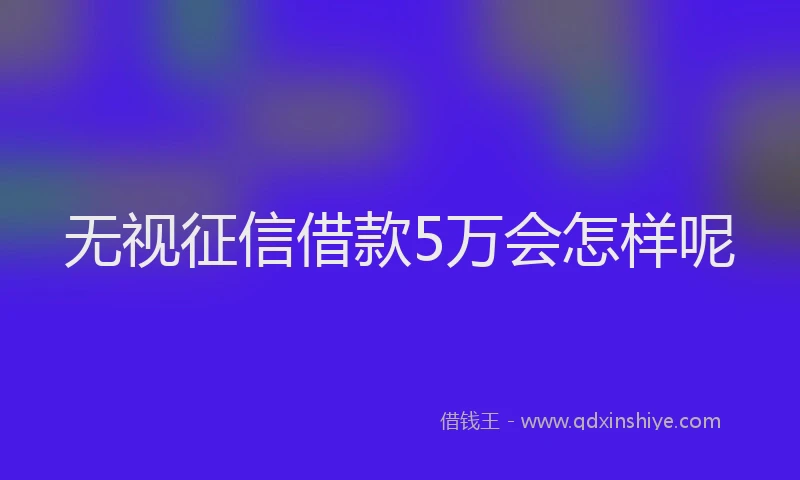 无视征信借款5万会怎样呢