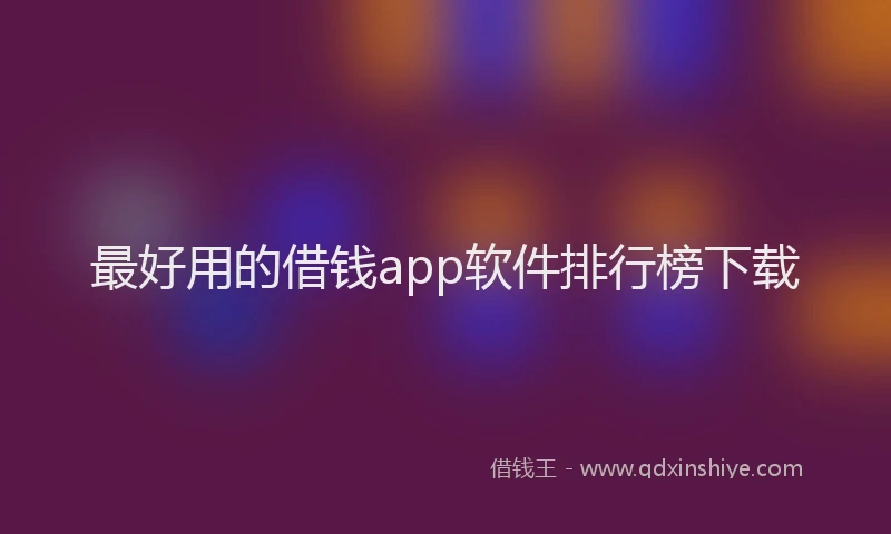 最好用的借钱app软件排行榜下载
