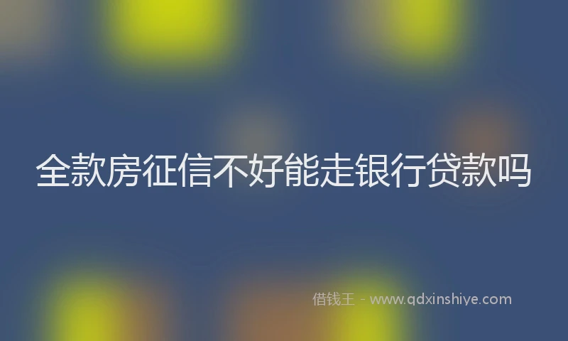全款房征信不好能走银行贷款吗