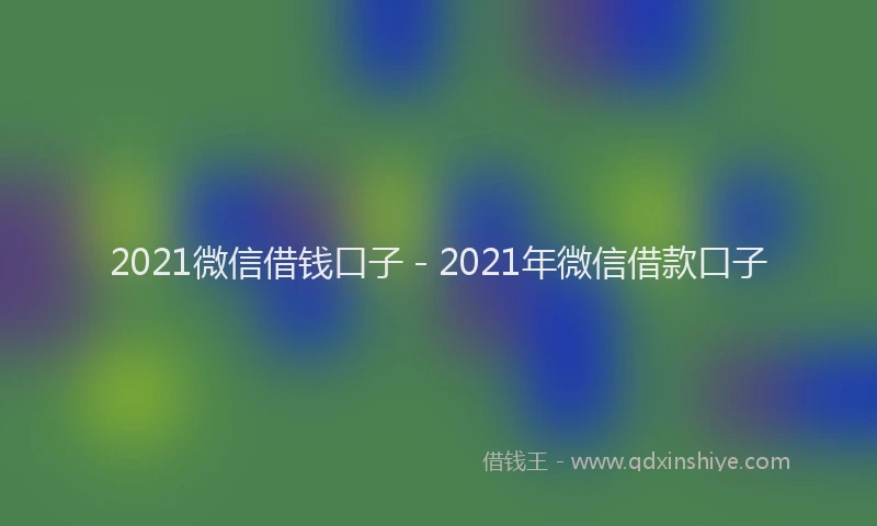 2021微信借钱口子 - 2021年微信借款口子