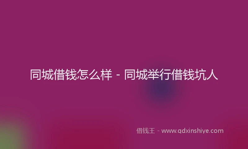 同城借钱怎么样 - 同城举行借钱坑人