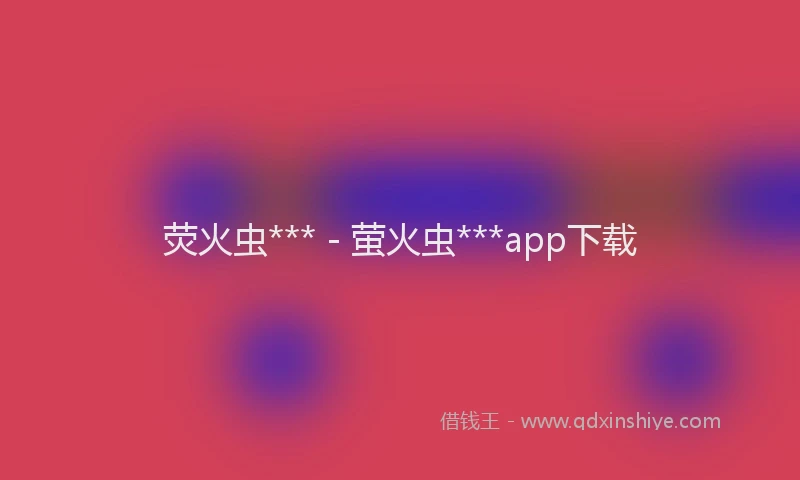荧火虫*** - 萤火虫***app下载