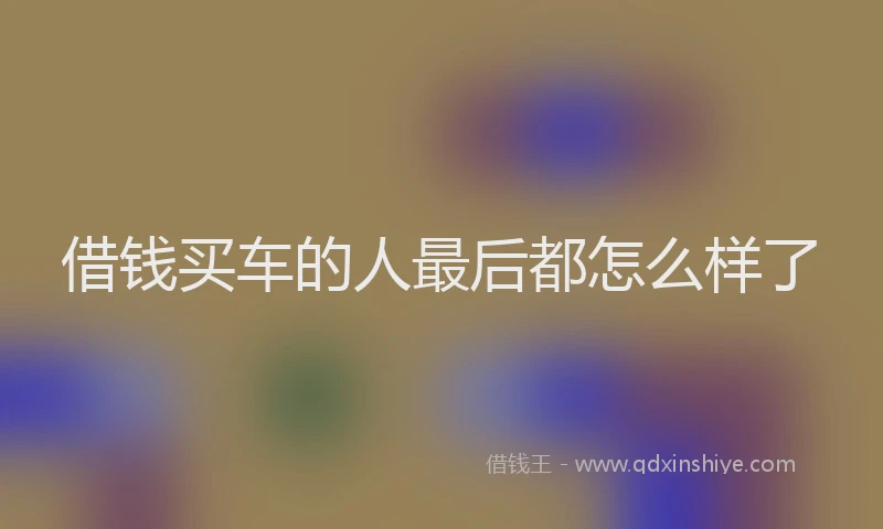 借钱买车的人最后都怎么样了