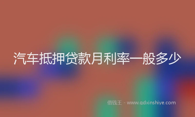汽车抵押贷款月利率一般多少