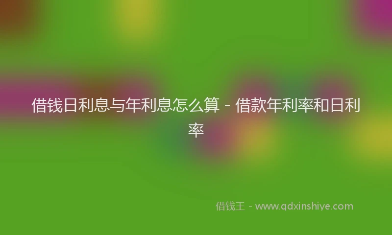 借钱日利息与年利息怎么算 - 借款年利率和日利率