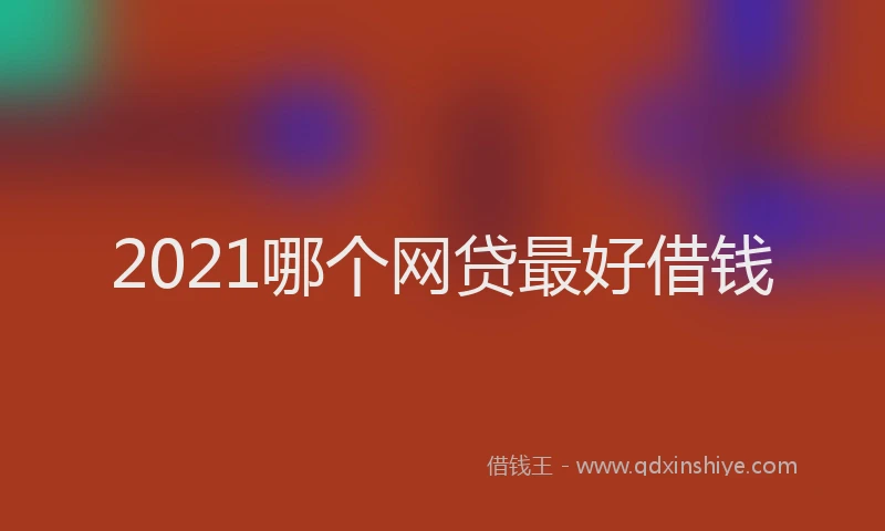 2021哪个网贷最好借钱