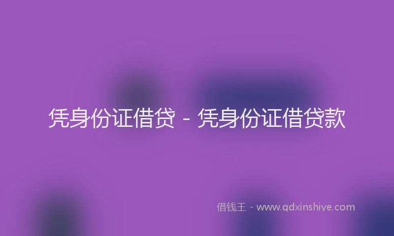 凭身份证借贷 - 凭身份证借贷款