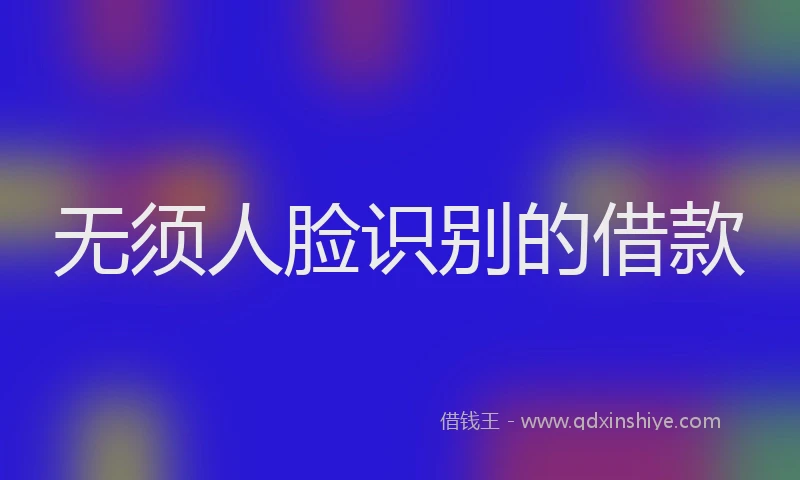无须人脸识别的借款