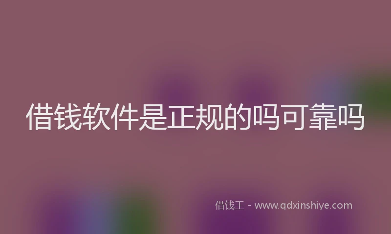 借钱软件是正规的吗可靠吗