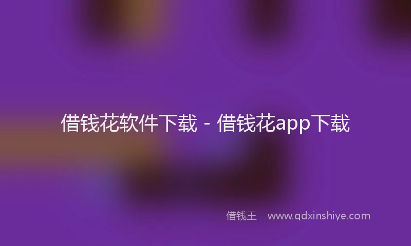 借钱花软件下载 - 借钱花app下载