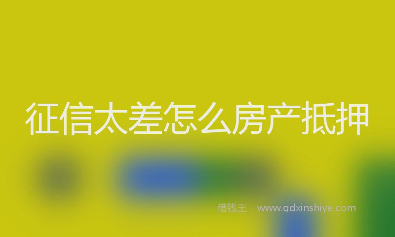 征信太差怎么房产抵押