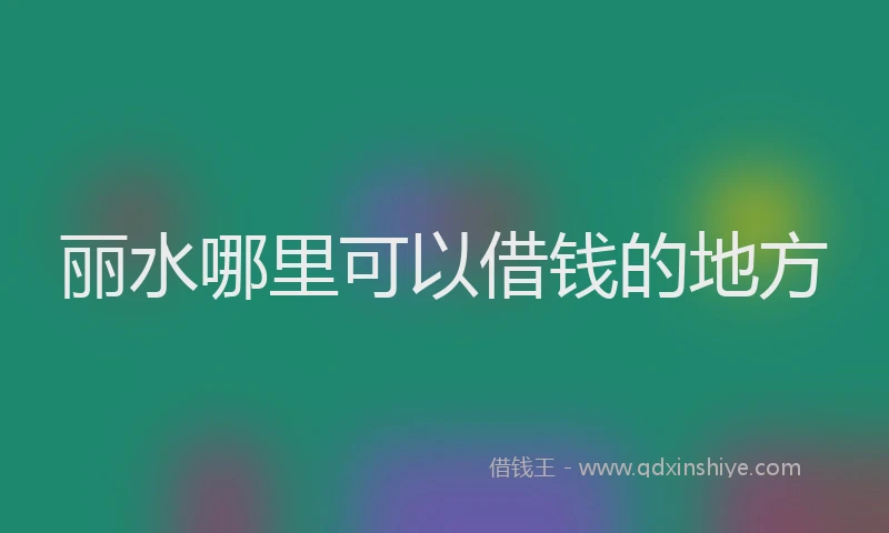 丽水哪里可以借钱的地方