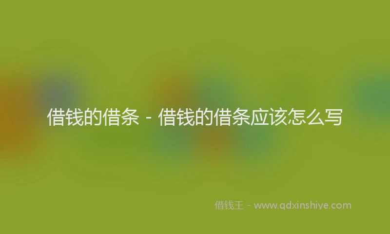借钱的借条 - 借钱的借条应该怎么写