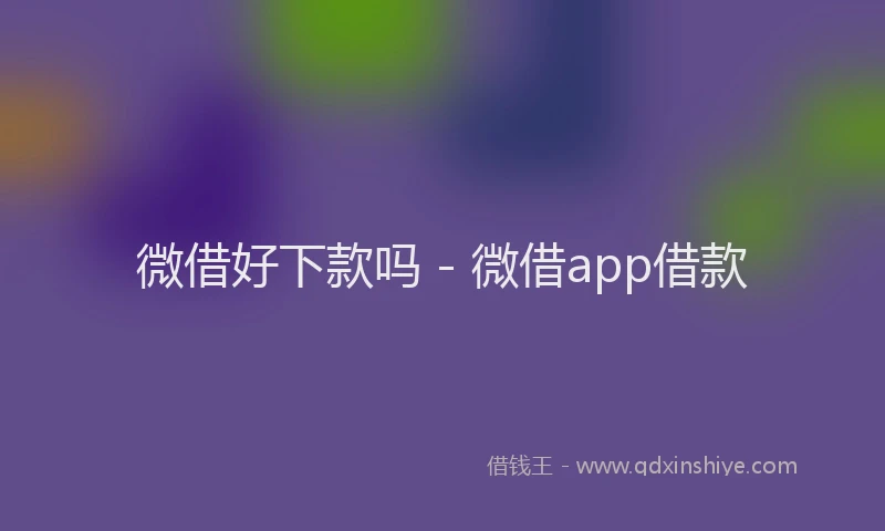 微借好下款吗 - 微借app借款