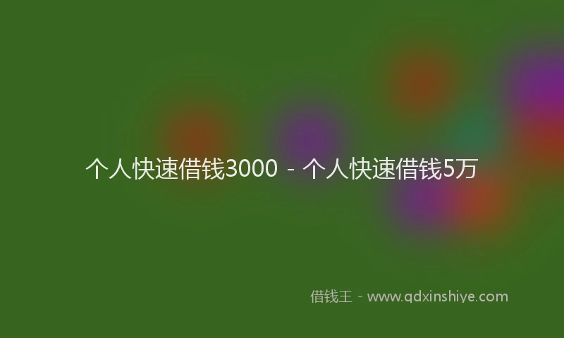个人快速借钱3000 - 个人快速借钱5万