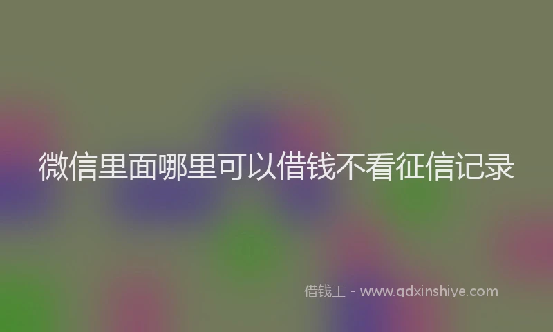 微信里面哪里可以借钱不看征信记录
