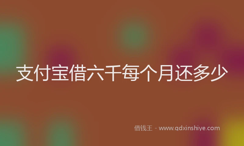 支付宝借六千每个月还多少