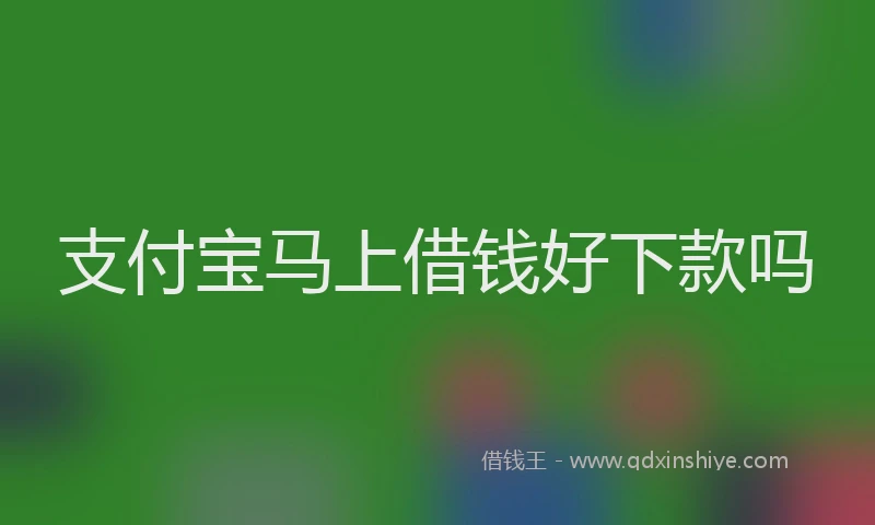 支付宝马上借钱好下款吗