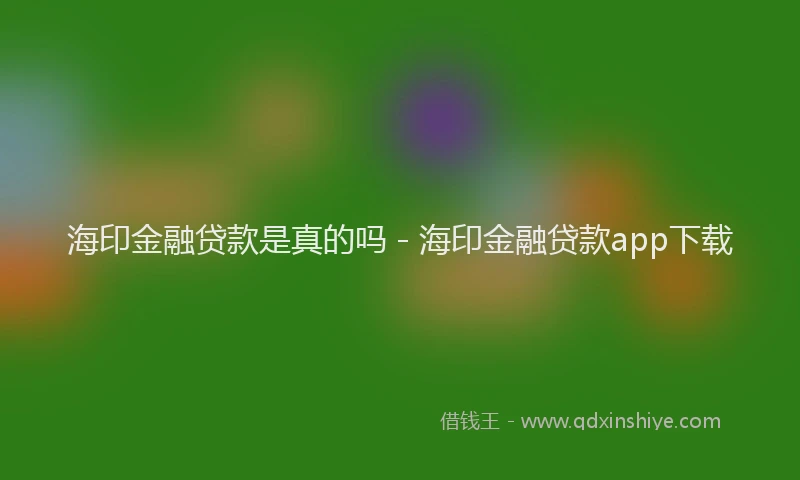 海印金融贷款是真的吗 - 海印金融贷款app下载