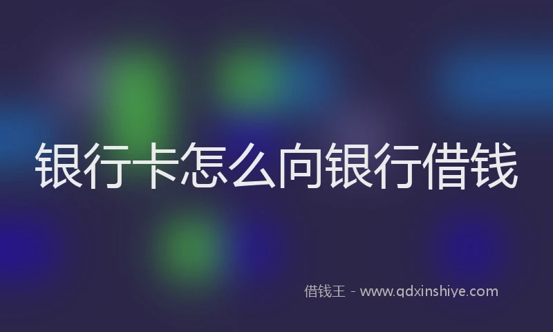 银行卡怎么向银行借钱