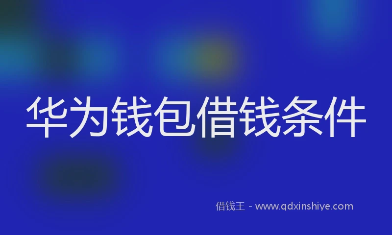 华为钱包借钱条件
