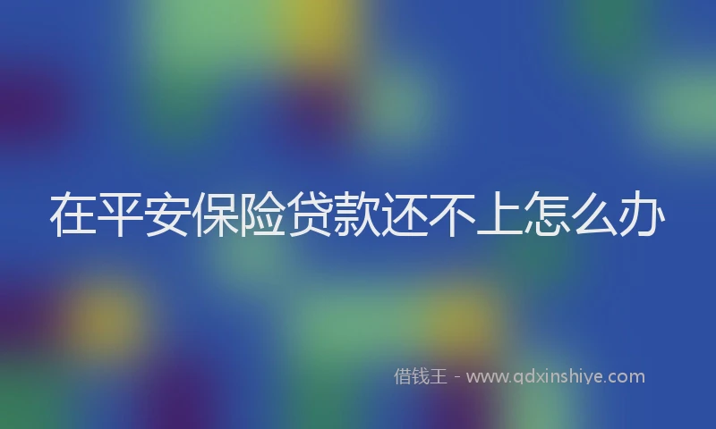 在平安保险贷款还不上怎么办