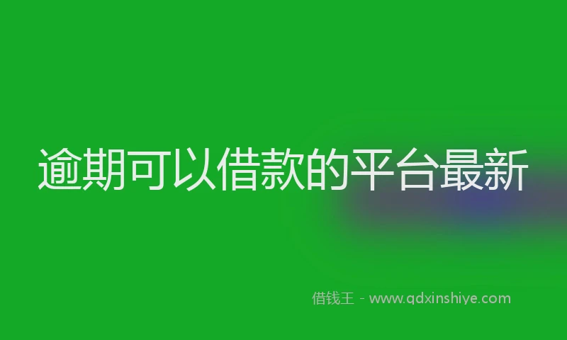 逾期可以借款的平台最新