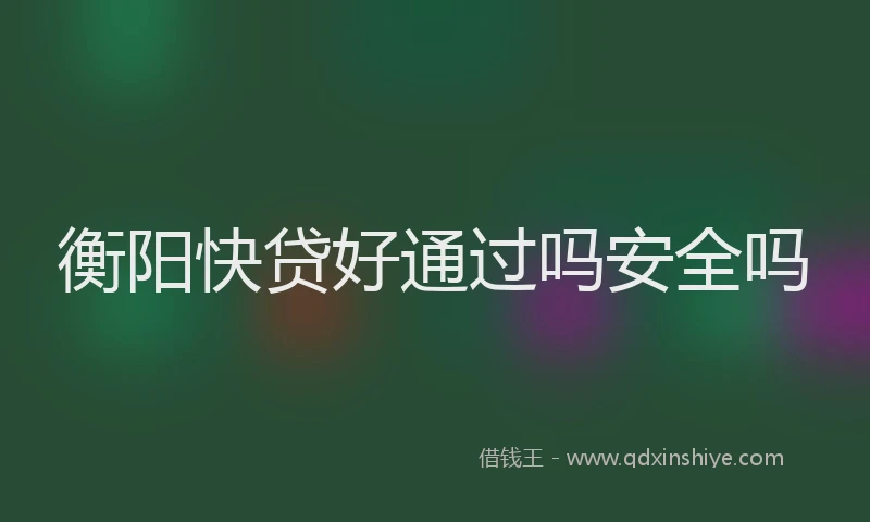 衡阳快贷好通过吗安全吗