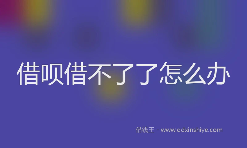 借呗借不了了怎么办