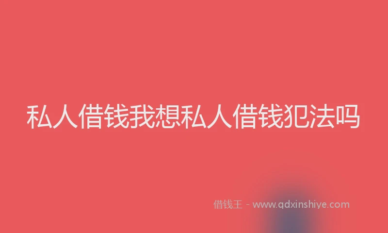 私人借钱我想私人借钱犯法吗