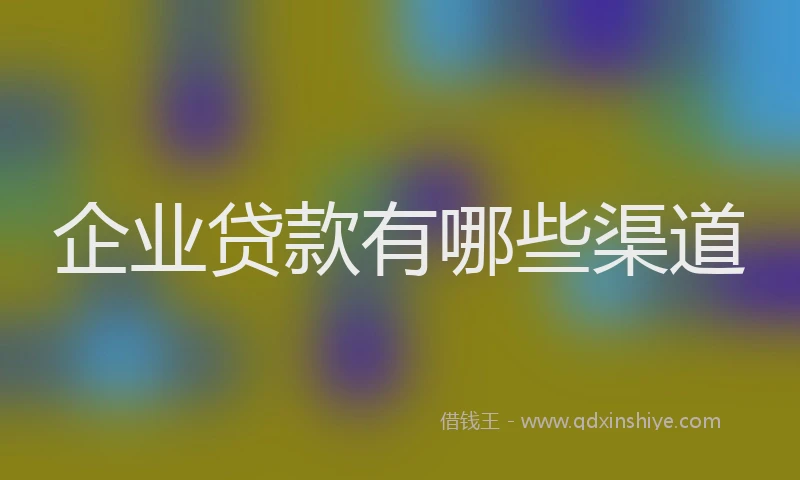 企业贷款有哪些渠道