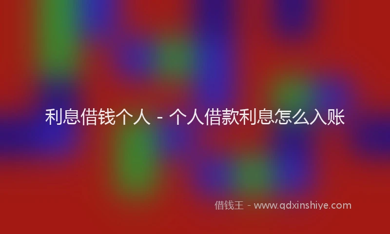利息借钱个人 - 个人借款利息怎么入账