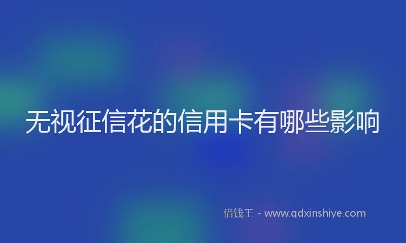 无视征信花的信用卡有哪些影响