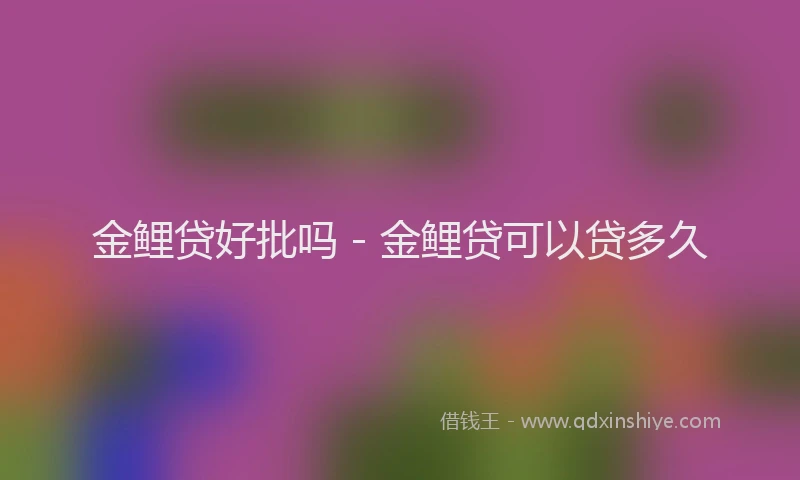 金鲤贷好批吗 - 金鲤贷可以贷多久