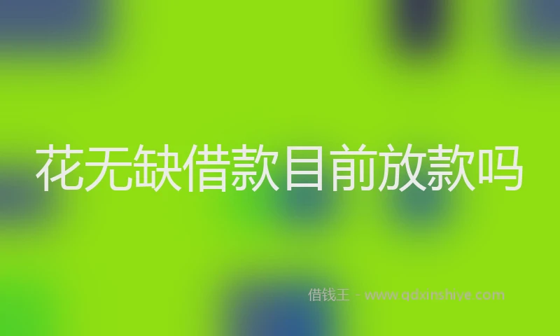 花无缺借款目前放款吗