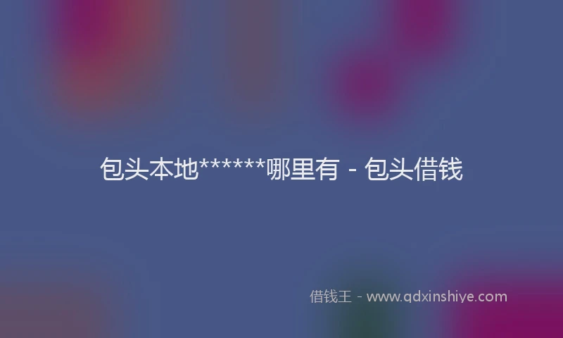 包头本地******哪里有 - 包头借钱