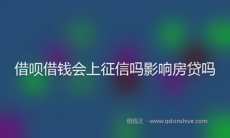 借呗借钱会上征信吗影响房贷吗