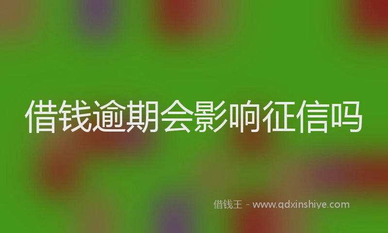 借钱逾期会影响征信吗