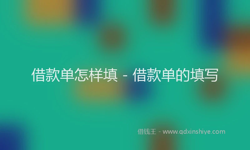 借款单怎样填 - 借款单的填写