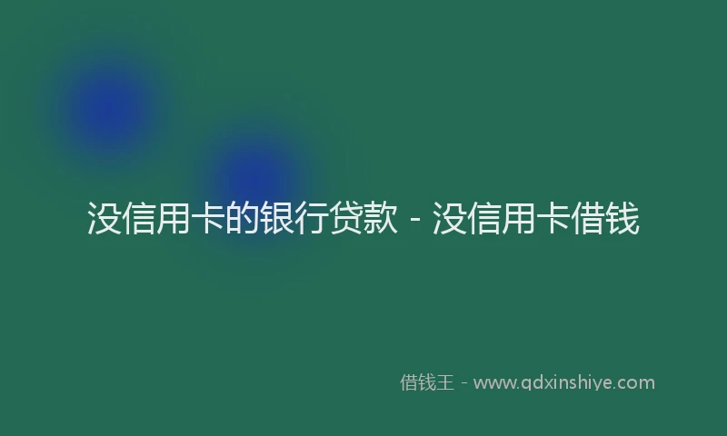没信用卡的银行贷款 - 没信用卡借钱