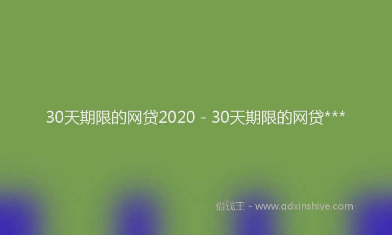 30天期限的网贷2020 - 30天期限的网贷***