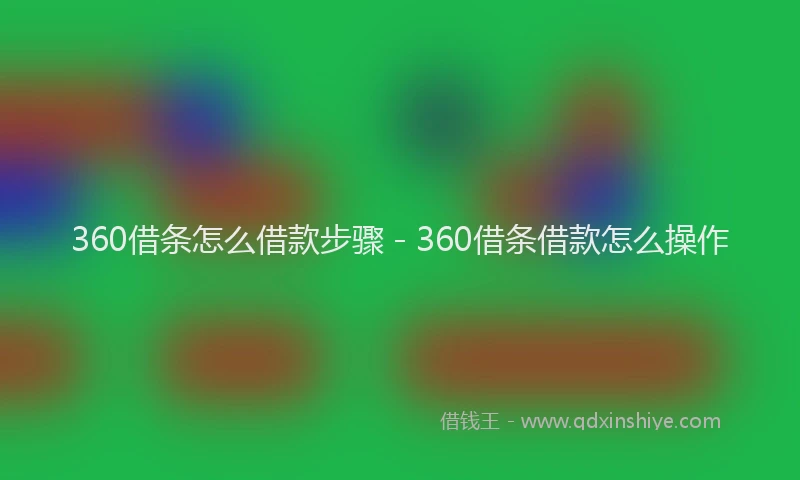 360借条怎么借款步骤 - 360借条借款怎么操作