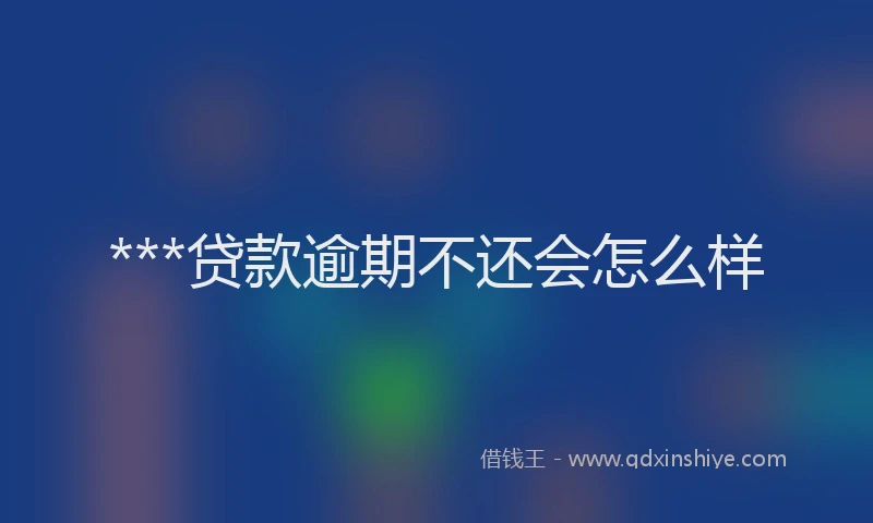 ***贷款逾期不还会怎么样