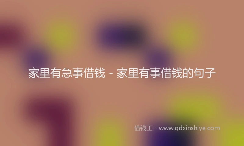 家里有急事借钱 - 家里有事借钱的句子