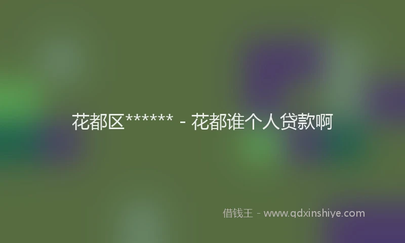 花都区****** - 花都谁个人贷款啊