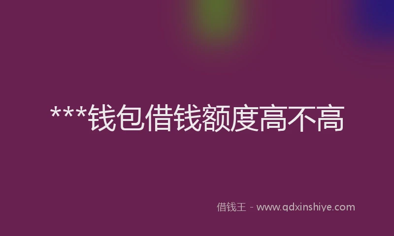 ***钱包借钱额度高不高