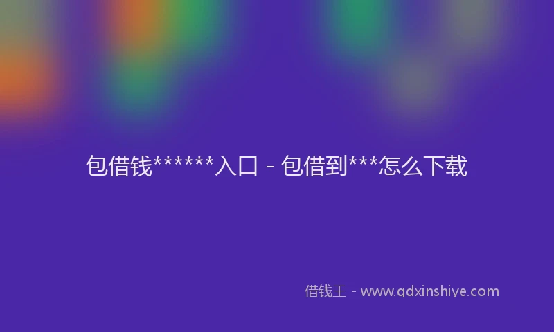 包借钱******入口 - 包借到***怎么下载
