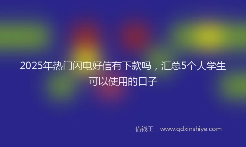 2025年热门闪电好信有下款吗,汇总5个大学生可以使用的口子