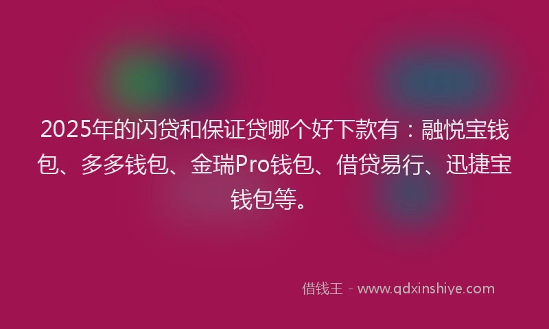 2025年的闪贷和保证贷哪个好下款有：融悦宝钱包、多多钱包、金瑞Pro钱包、借贷易行、迅捷宝钱包等。